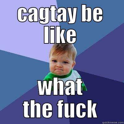 CAGTAY BE LIKE WHAT THE FUCK Success Kid