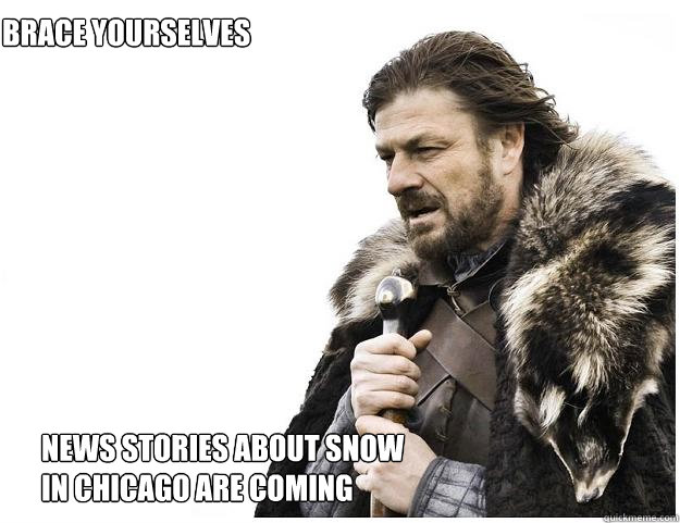 news stories about snow
in Chicago are coming Brace Yourselves  Imminent Ned