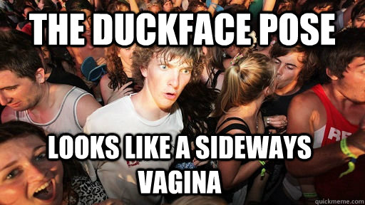 The duckface pose looks like a sideways vagina  Sudden Clarity Clarence