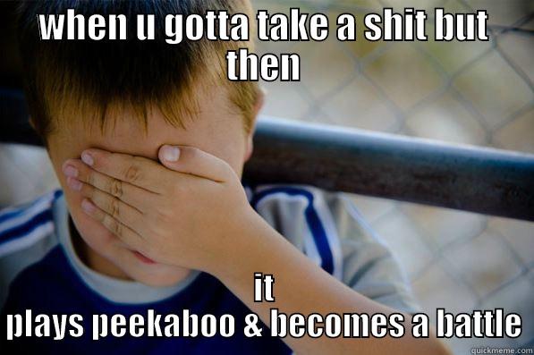 WHEN U GOTTA TAKE A SHIT BUT THEN IT PLAYS PEEKABOO & BECOMES A BATTLE Confession kid
