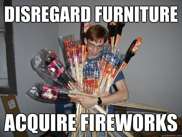 DISREGARD FURNITURE ACQUIRE FIREWORKS  Crazy Fireworks Nerd