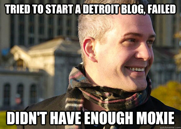 tried to start a detroit blog, failed didn't have enough moxie - tried to start a detroit blog, failed didn't have enough moxie  White Entrepreneurial Guy