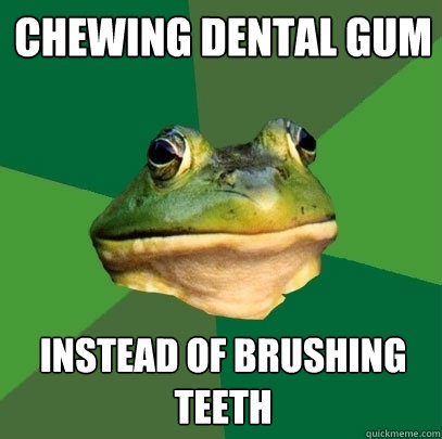 chewing dental gum instead of brushing teeth  Foul Bachelor Frog