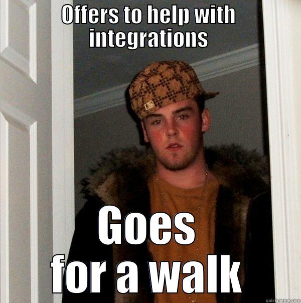 OFFERS TO HELP WITH INTEGRATIONS GOES FOR A WALK Scumbag Steve