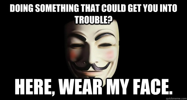 Doing something that could get you into trouble? Here, wear my face. - Doing something that could get you into trouble? Here, wear my face.  Misc