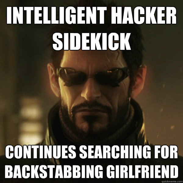 intelligent hacker sidekick continues searching for backstabbing girlfriend  Adam Jensen