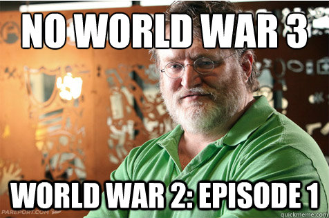 No World War 3
 World war 2: Episode 1  Good Guy Gabe