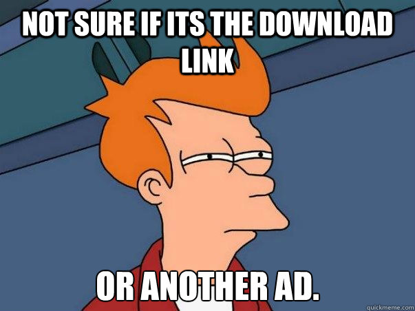Not sure if its the download link or another ad.  Not sure Fry