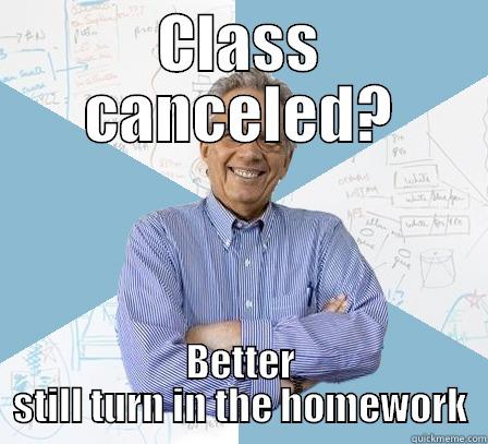 CLASS CANCELED? BETTER STILL TURN IN THE HOMEWORK Engineering Professor