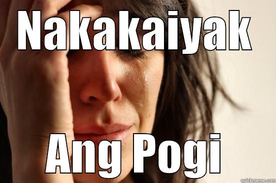 NAKAKAIYAK ANG POGI First World Problems