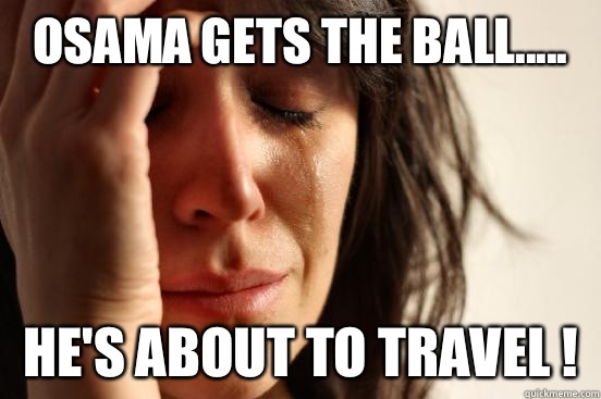 Osama gets the ball..... He's about to travel !  First World Problems
