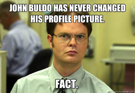 John Buldo has never changed his profile picture. fact.  Dwight