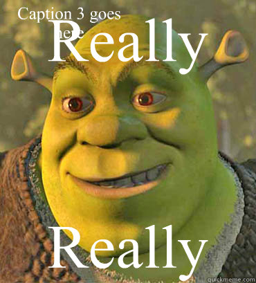 Really Really Caption 3 goes here  Creepy Shrek