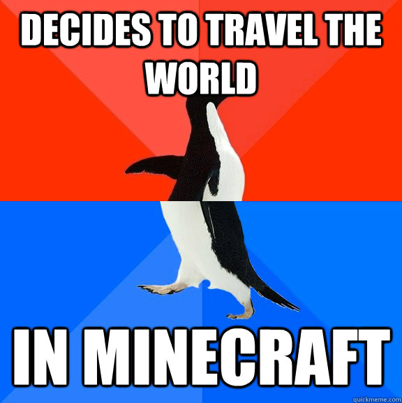 Decides to travel the world  in minecraft  Socially Awesome Awkward Penguin