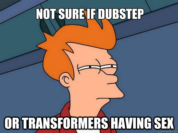 Not Sure if Dubstep Or Transformers having sex  Futurama Fry