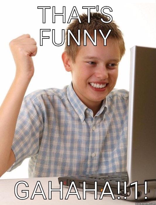 NOW EVERYONE KNOWS I'M LAUGHING - THAT'S FUNNY    GAHAHA!!1! First Day on the Internet Kid