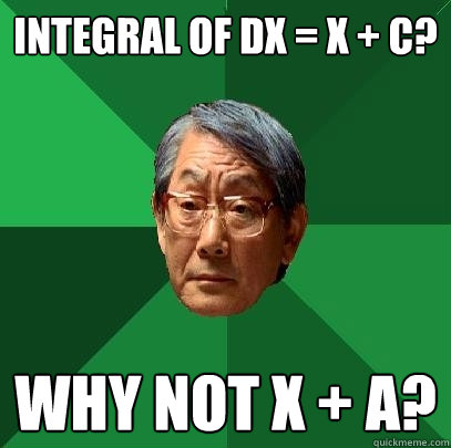Integral of dx = x + C? why not x + A? - Integral of dx = x + C? why not x + A?  High Expectations Asian Father