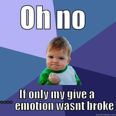 OH NO  IF ONLY MY GIVE A **** EMOTION WASNT BROKE Success Kid