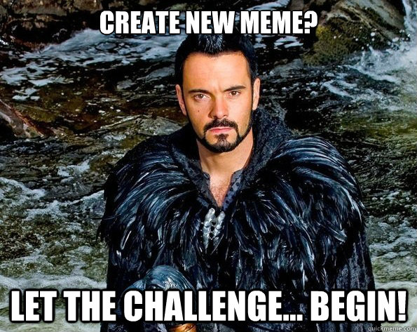 create new meme? LET THE CHALLENGE... BEGIN!  