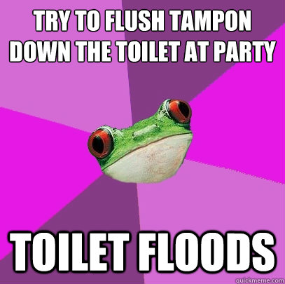 Try to flush tampon down the toilet at party toilet floods  Foul Bachelorette Frog