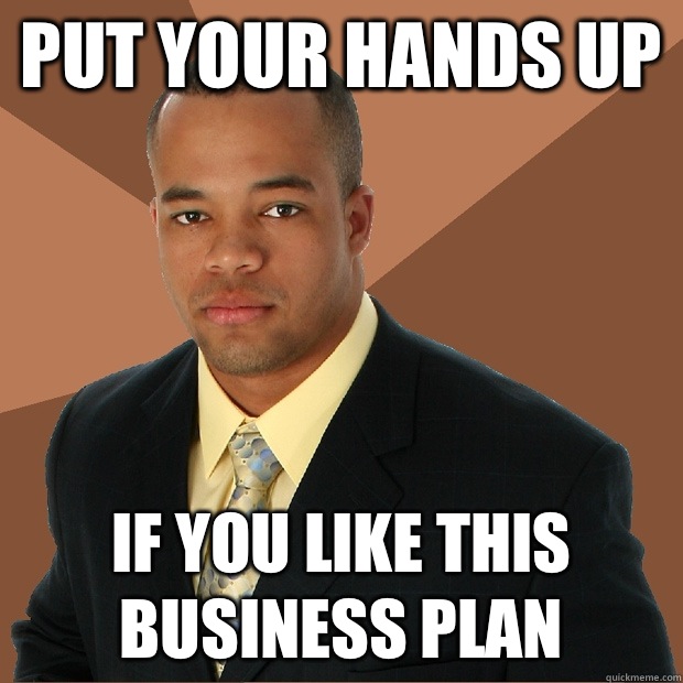 Put your hands up If you like this business plan  Successful Black Man
