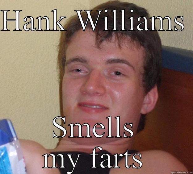 HANK WILLIAMS  SMELLS MY FARTS 10 Guy