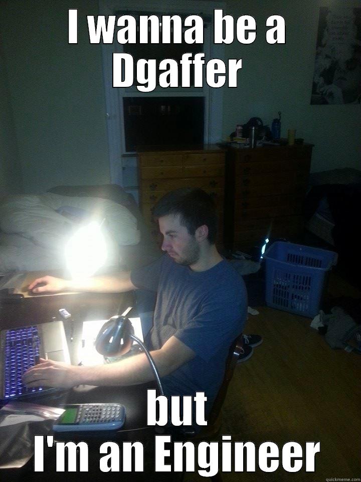 I WANNA BE A DGAFFER BUT I'M AN ENGINEER Misc