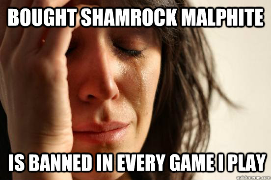 Bought Shamrock Malphite Is banned in every game I play - Bought Shamrock Malphite Is banned in every game I play  1st World Problems