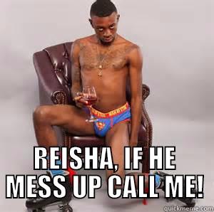  REISHA, IF HE MESS UP CALL ME! Misc