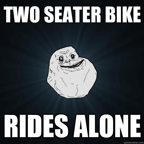 Two seater bike Rides alone - Two seater bike Rides alone  Forever Alone