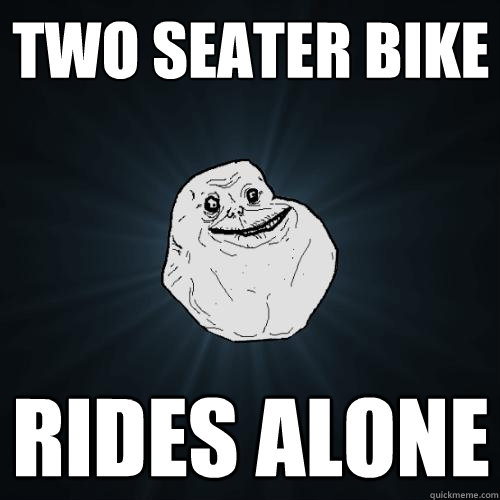 Two seater bike Rides alone  Forever Alone