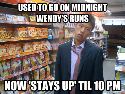 used to go on midnight wendy's runs now 'stays up' til 10 PM  Disenchanted Young Professional