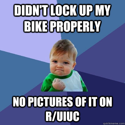 Didn't lock up my bike properly No pictures of it on r/uiuc  Success Kid