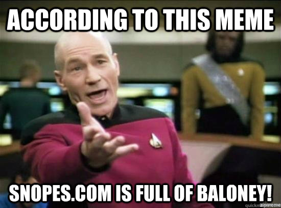 According to this meme snopes.com is full of baloney!  Annoyed Picard HD