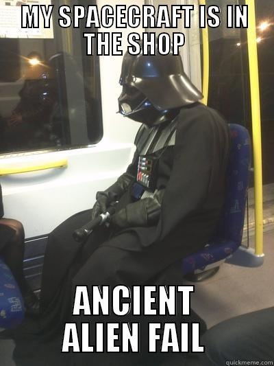 MY SPACECRAFT IS IN THE SHOP ANCIENT ALIEN FAIL Sad Vader