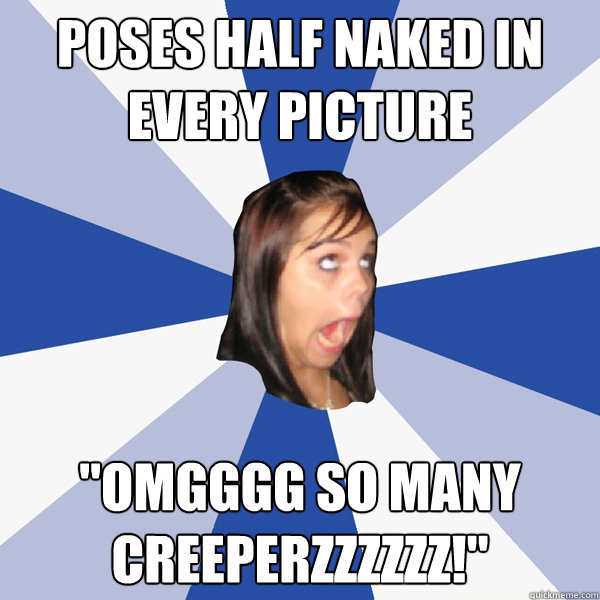 Poses half naked in every picture 