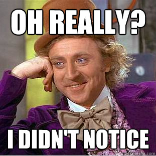 Oh really? I didn't notice  Creepy Wonka