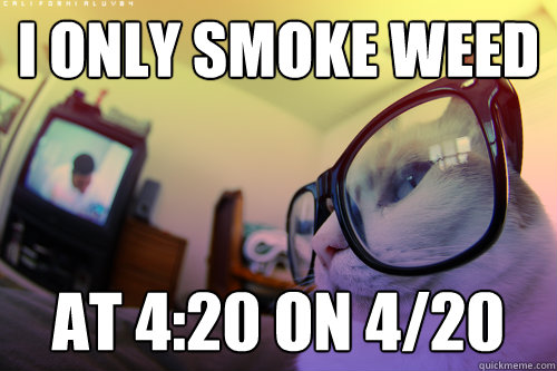 i only smoke weed at 4:20 on 4/20 - i only smoke weed at 4:20 on 4/20  Misc