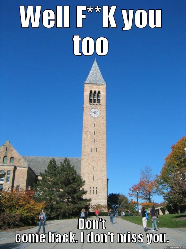 WELL F**K YOU TOO DON'T COME BACK. I DON'T MISS YOU. Misc