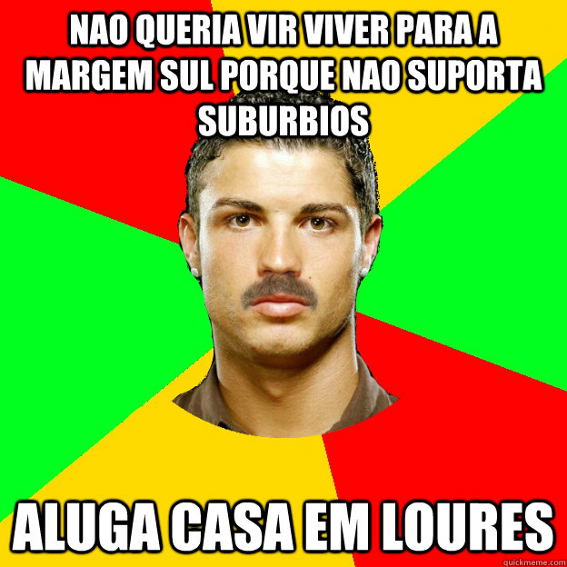 nao queria vir viver para a margem sul porque nao suporta suburbios aluga casa em loures - nao queria vir viver para a margem sul porque nao suporta suburbios aluga casa em loures  The Portuguese