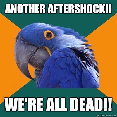 Another aftershock!! We're all dead!!  Paranoid Parrot