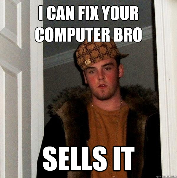 i can fix your computer bro sells it  Scumbag Steve