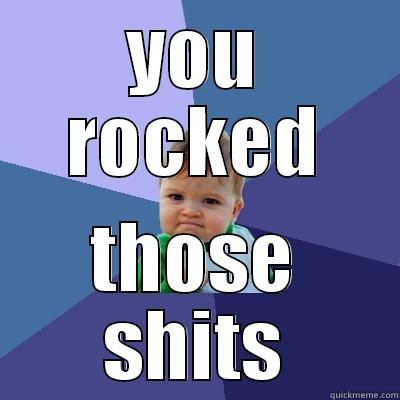 YOU ROCKED THOSE SHITS Success Kid