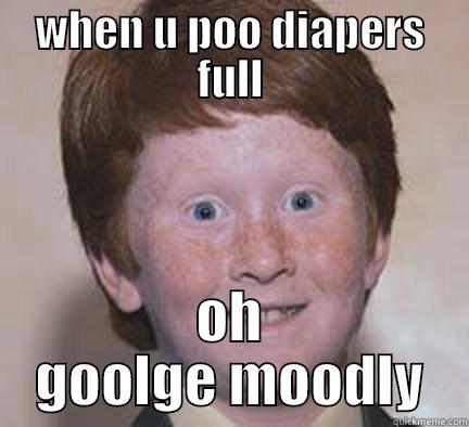 WHEN U POO DIAPERS FULL OH GOOLGE MOODLY Over Confident Ginger