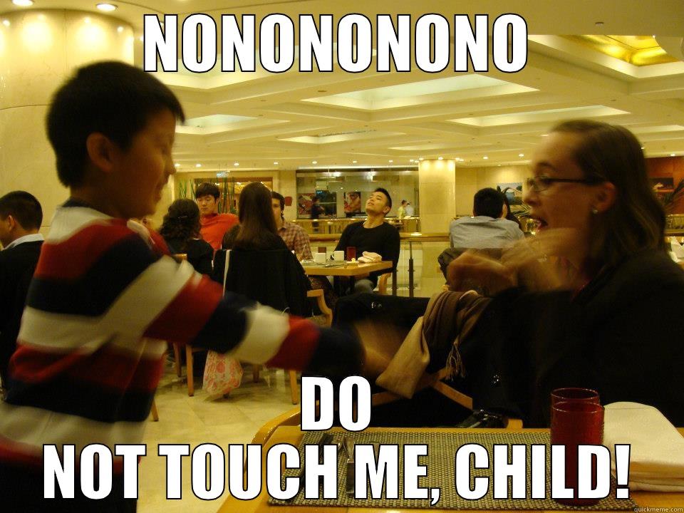 NONONONONO DO NOT TOUCH ME, CHILD! Misc