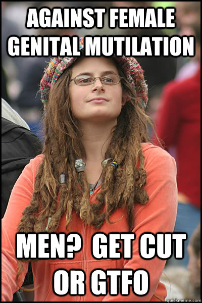Against Female Genital Mutilation Men?  GET CUT OR GTFO  College Liberal