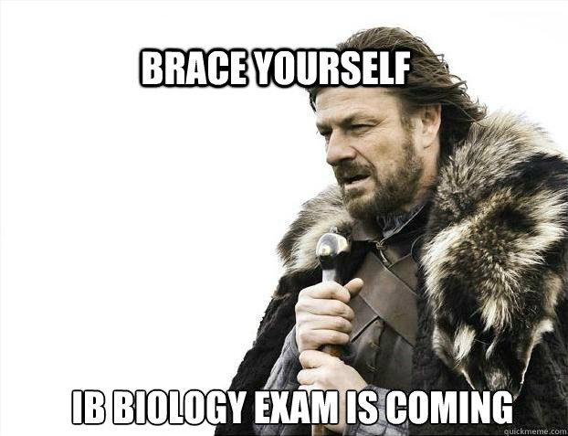 BRACE YOURSELF 



IB Biology Exam is coming  BRACE YOURSELF TIMELINE POSTS