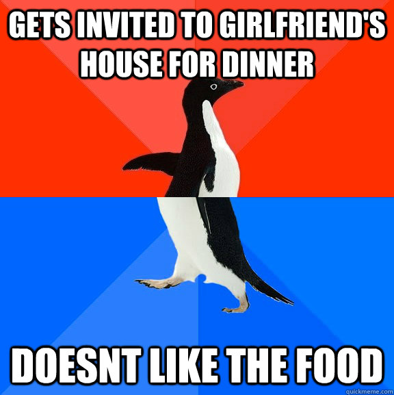 Gets invited to girlfriend's house for dinner doesnt like the food  Socially Awesome Awkward Penguin
