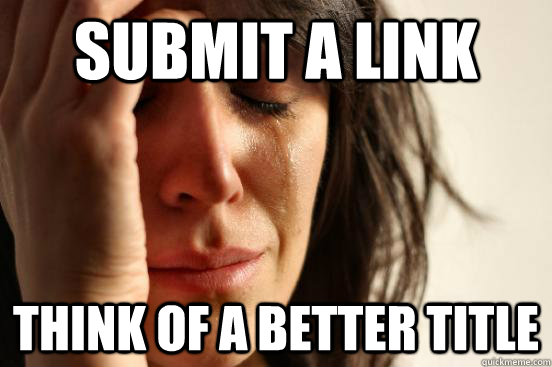 Submit a link  Think of a better title  First World Problems