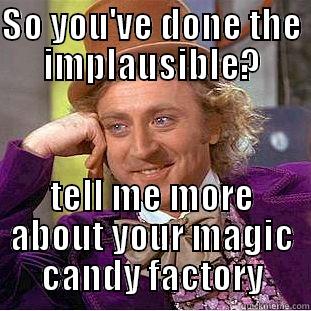SO YOU'VE DONE THE IMPLAUSIBLE? TELL ME MORE ABOUT YOUR MAGIC CANDY FACTORY Condescending Wonka